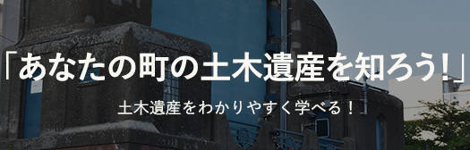 「あなたの町の土木遺産を知ろう」土木遺産をわかりやすく学べる！